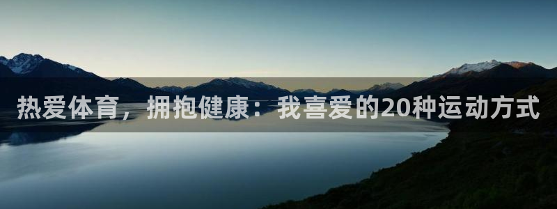 oety欧亿体育官网下载招商电话地址：热爱体育，拥抱健康：我