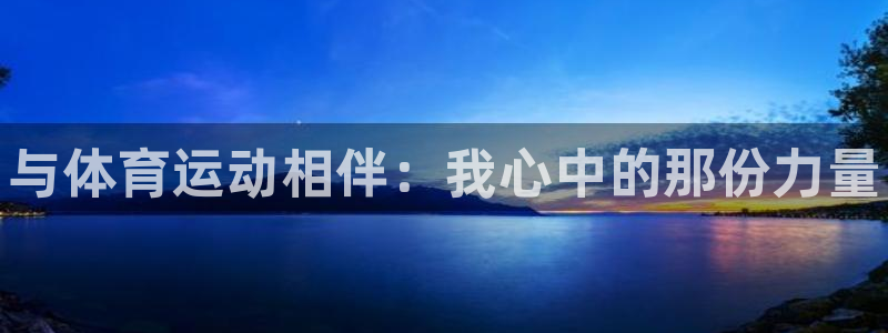 oety欧亿体育官网下载娱乐：与体育运动相伴：我心中